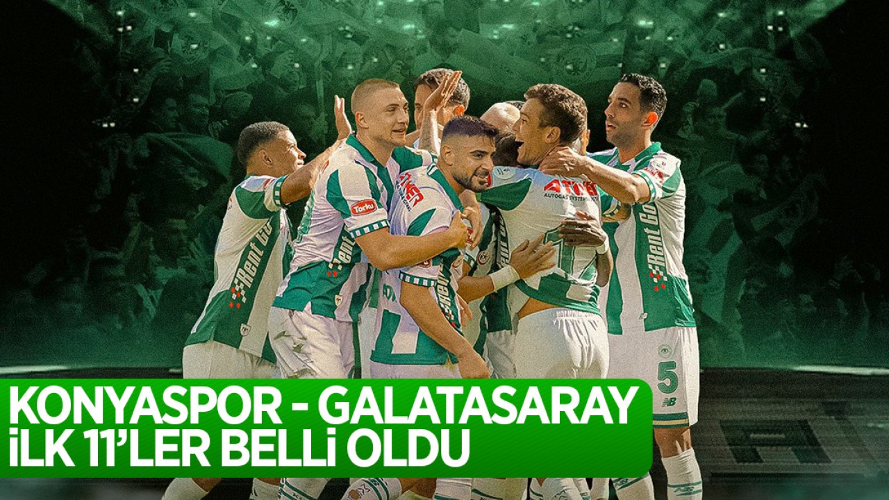 Türkiye Kupası Yarı Finali: Konyaspor - Galatasaray İlk 11'ler Belli Oldu