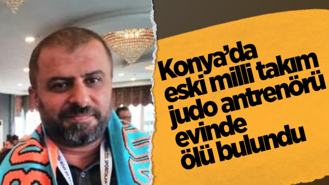 Konyada Eski Milli Takım Judo Antrenörü Evinde Silahla Vurulmuş Olarak Hayatını Kaybetti