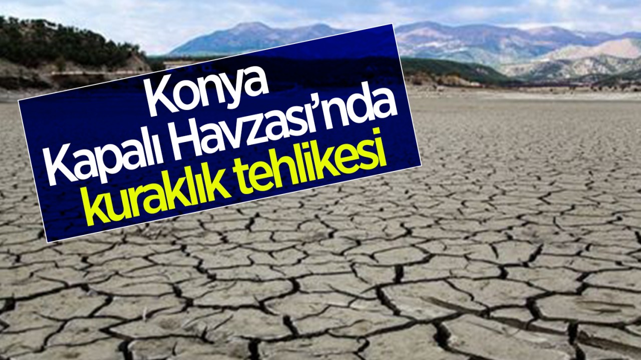 Konya Kapalı Havzası'nda Kuraklık Alarmı: Su Tüketimi Üretimi Tehlikeye Atıyor