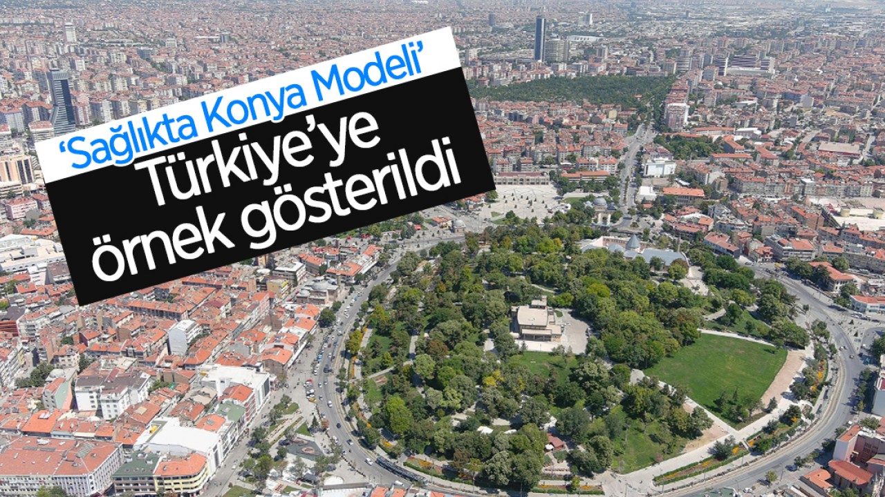 Sağlıkta Konya Modeli, Türkiye'ye Örnek Gösterildi