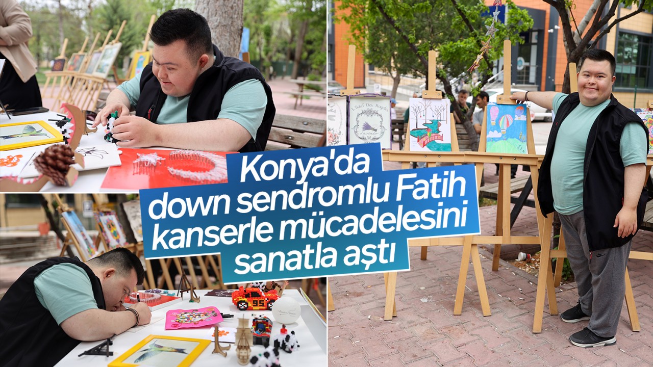 Konyalı Down Sendromlu Fatih, Kanserle Mücadelesini Sanatla Örnek Projeye Dönüştürdü
