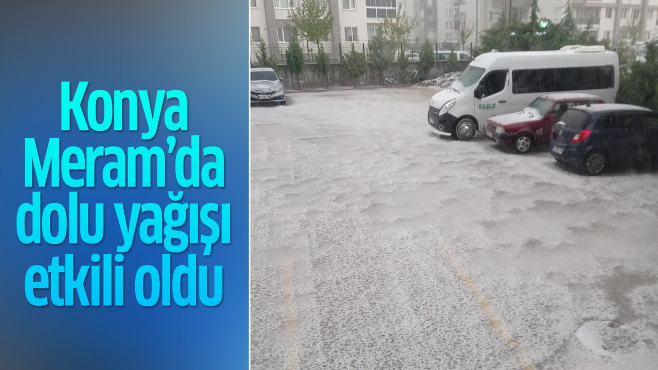 Konya Meram'da Şiddetli Dolu Yağışı: Tarım Arazileri ve Yollar Beyaza Büründü