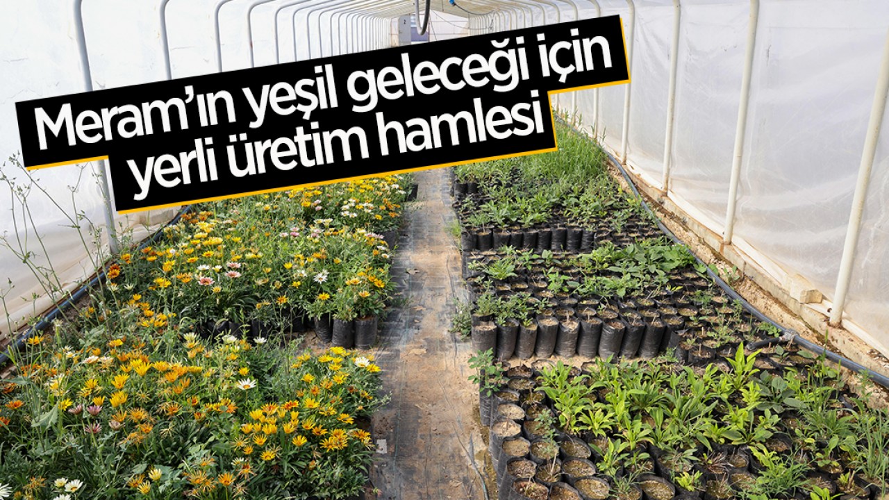 Meram'da Yeşil Dokuyu Güçlendirme Hamlesi: Yerli Üretim Ön Planda