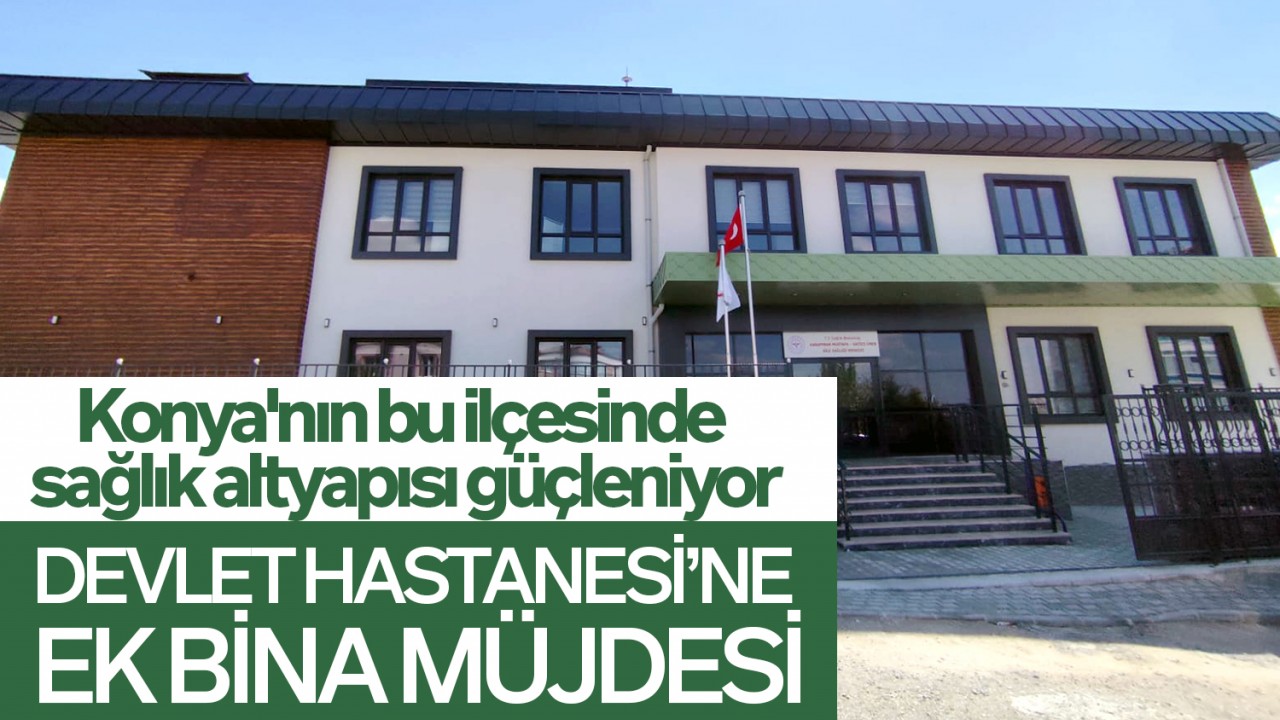 Karapınar Devlet Hastanesi'ne Yeni Ek Bina Yapılıyor: Sağlık Altyapısı Güçleniyor