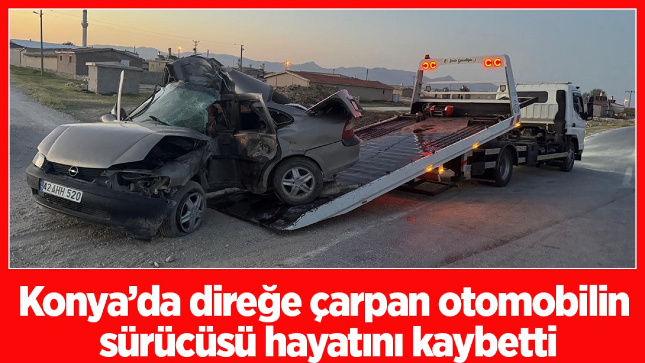 Konya'da Virajı Alamayan Sürücü Hayatını Kaybetti