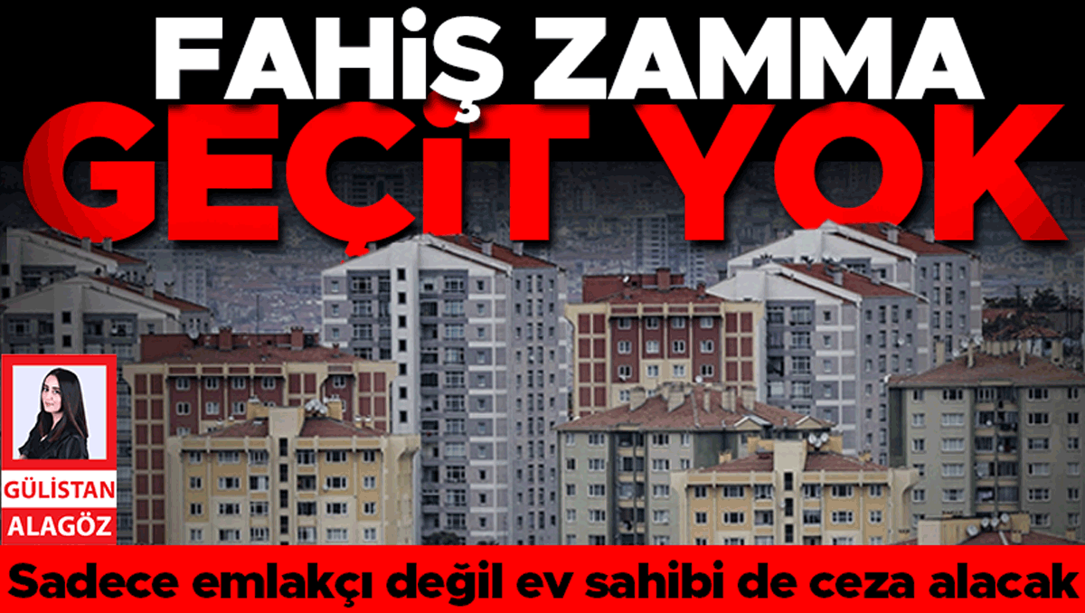 Fahiş Zam Yok: Emlak Sektöründe Hem Ev Sahibi Hem de Emlakçı Cezalandırılacak