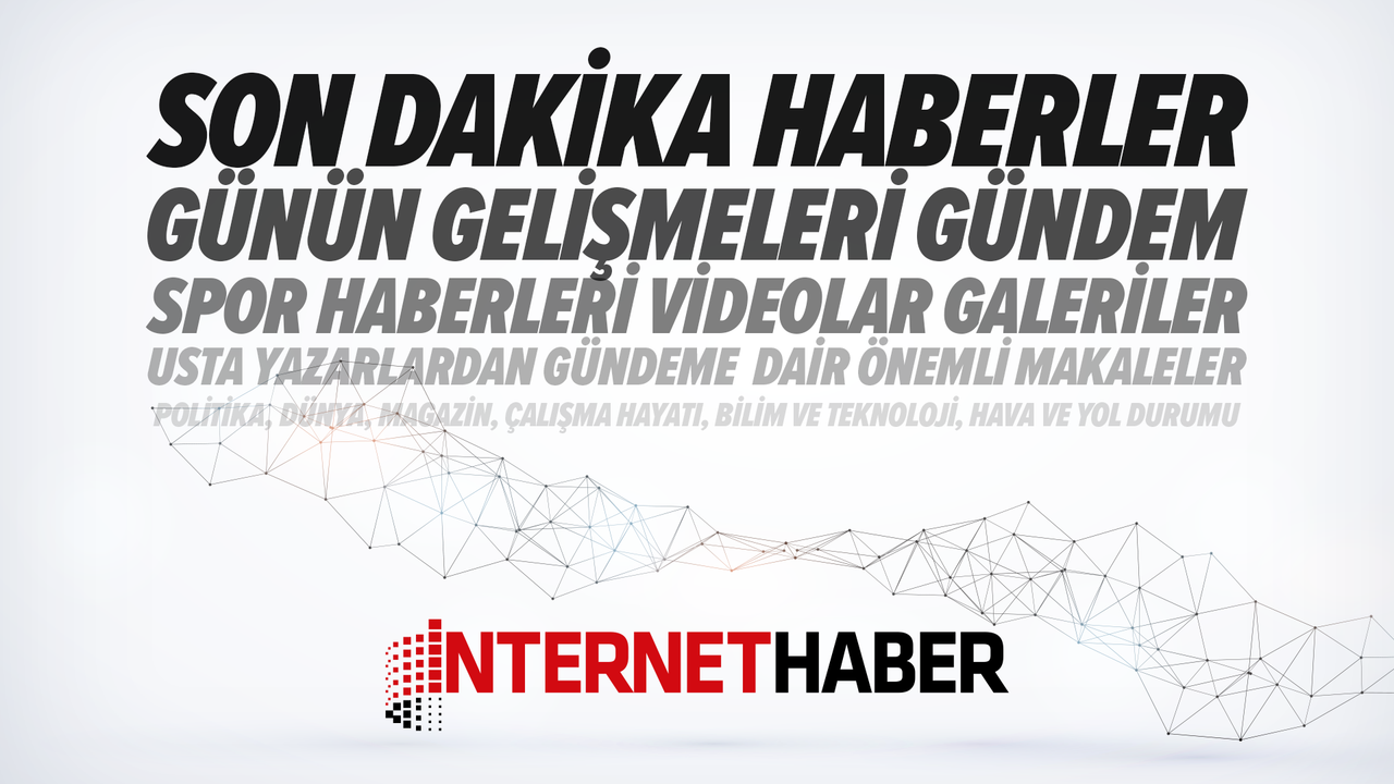 Son Dakika Haberler: Türkiye ve Dünya Gündemi İnternethaber'de