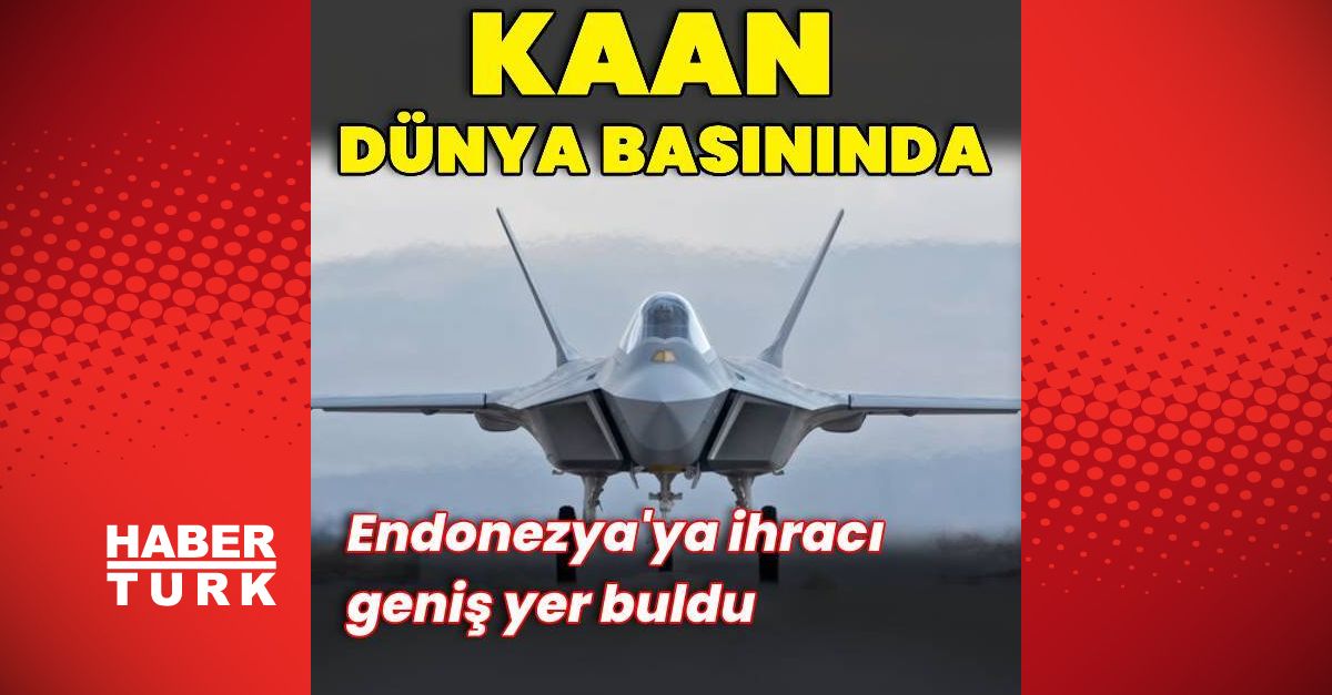 KAAN Milli Muharip Uçağı Endonezya'ya İhracatı Dünya Basınında Yankı Buldu
