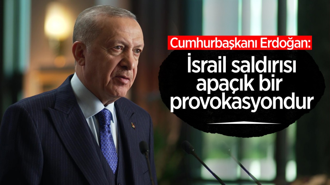 Erdoğan'dan İsrail Saldırısı Açıklaması: 