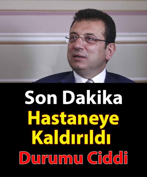 İstanbul Büyükşehir Belediye Başkanı İmamoğlu Hastaneye Kaldırıldı
